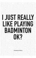 I Just Really Like Playing Badminton Ok?: A 6x9 Inch Matte Softcover Notebook Diary with 120 Blank Lined Pages and a Funny Gaming Sports Cover Slogan