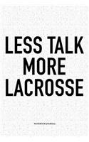 Less Talk More Lacrosse: A 6x9 Inch Softcover Matte Diary Notebook With 120 Blank Lined Pages And A Funny Field Sports Fanatic Cover Slogan