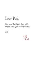 Dear Dad, I'm your Father's Day gift. Mom says you're welcome. Xo