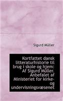 Kortfattet Dansk Litteraturhistorie Til Brug I Skole Og Hjem: AF Sigurd Muller. Anbefalet AF Ministe