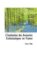 L'Institution Des Avoueries Ecclesiastiques En France