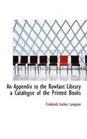 An Appendix to the Rowfant Library a Catalogue of the Printed Books