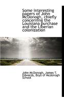 Some Interesting Papers of John McDonogh, Chiefly Concerning the Louisiana Purchase and the Liberian Colonization