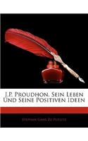 J.P. Proudhon. Sein Leben Und Seine Positiven Ideen