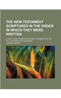The New Testament Scriptures in the Order in Which They Were Written; A Very Close Translation from the Greek Text of 1611, with Brief Explanations: (English)