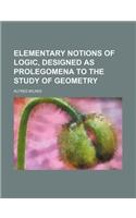Elementary Notions of Logic, Designed as Prolegomena to the Study of Geometry