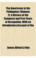 The Americans in the Philippines (Volume 2); A History of the Conquest and First Years of Occupation, with an Introductory Account of the