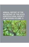Annual Report of the Secretary of the State Horticultural Society of Michigan Volume 12: (English)