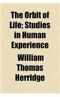 The Orbit of Life; Studies in Human Experience