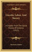 Lincoln, Labor, And Slavery: A Chapter From The Social History Of America (1913)