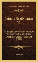 Defensio Fidei Nicaenae V2: Ex Scriptis Catholicorum Doctorum, Qui Intra Tria Prima Ecclesiae Christianae Saecula Floruerunt (1784)