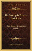 De Participiis Priscae Latinitatis: Quaestiones Syntacticae (1889)(Latin)