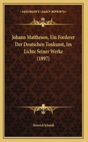 Johann Mattheson, Ein Forderer Der Deutschen Tonkunst, Im Lichte Seiner Werke (1897)