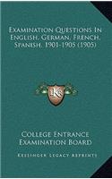 Examination Questions In English, German, French, Spanish, 1901-1905 (1905)