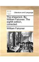 Shipwreck. by William Falconer. the Eighth Edition, Corrected.