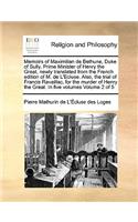 Memoirs of Maximilian de Bethune, Duke of Sully, Prime Minister of Henry the Great, newly translated from the French edition of M. de L'Ecluse. Also, the trial of Francis Ravaillac, for the murder of Henry the Great. In five volumes Volume 2 of 5