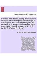 Bubbles and Ballast. Being a Description of Life in Paris During the Brilliant Days of the Empire; A Tour Through Belgium and Holland, and a Sojourn in London. by a Lady. [The Preface Signed