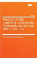 Through Three Centuries: Colver and Rosenberger Lives and Times, 1620-1922