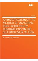 An Investigation of the Method of Measuring Ionic Mobilities by Observations on the Self-Repulsion of Ions