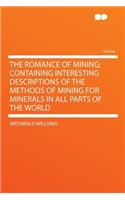 The Romance of Mining; Containing Interesting Descriptions of the Methods of Mining for Minerals in All Parts of the World