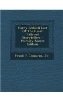 Harry Bedwell Last of the Great Railroad Storytellers - Primary Source Edition