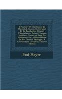 L'Histoire de Guillaume Le Marechal, Comte de Striguil Et de Pembroke, Regent D'Angleterre: Poeme Francais Inconnu, Conserve Dans Un Manuscrit de La Bibliotheque de Sir Thomas Phillipps, a Cheltenham(French)