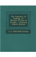 The Ministry of Healing, Or, Miracle of Cure in All Ages