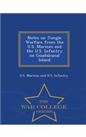 Notes on Jungle Warfare from the U.S. Marines and the U.S. Infantry on Guadalcanal Island - War College Series