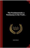 The Fundamentals; A Testimony to the Truth ..