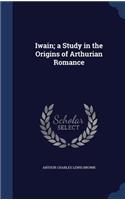 Iwain; a Study in the Origins of Arthurian Romance