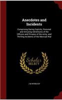 Anecdotes and Incidents: Comprising Daring Exploits, Personal and Amusing Adventures of the Officers and Privates of the Army, and Thrilling Incidents of the Mexican War