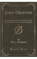 John Drayton, Vol. 2: Being a History of the Early Life and Development of a Liverpool Engineer (Classic Reprint)