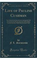 Life of Pauline Cushman: The Celebrated Union Spy and Scout; Comprising Her Early History, Her Entry Into the Secret Service of the Army of the Cumberland, and Exciting Adventures with the Rebel Chieftains and Others While Within the Enemy's Lines