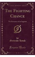 The Fighting Chance: The Romance of an Ingï¿½nue (Classic Reprint): The Romance of an Ingï¿½nue (Classic Reprint)