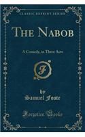 The Nabob: A Comedy, in Three Acts (Classic Reprint): A Comedy, in Three Acts (Classic Reprint)