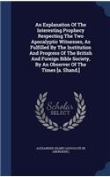 An Explanation Of The Interesting Prophecy Respecting The Two Apocalyptic Witnesses, As Fulfilled By The Institution And Progress Of The British And Foreign Bible Society, By An Observer Of The Times [a. Shand.]: (English)
