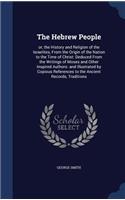 Hebrew People: or, the History and Religion of the Israelites, From the Origin of the Nation to the Time of Christ: Deduced From the Writings of Moses and Other In