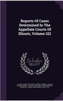 Reports of Cases Determined in the Appellate Courts of Illinois, Volume 221