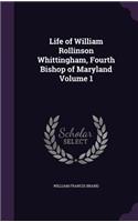 Life of William Rollinson Whittingham, Fourth Bishop of Maryland Volume 1