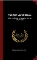 The Rent Law of Bengal: Being the Bengal Tenancy ACT (ACT No. VIII of 1885)