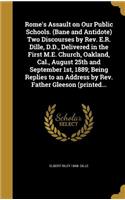 Rome's Assault on Our Public Schools. (Bane and Antidote) Two Discourses by Rev. E.R. Dille, D.D., Delivered in the First M.E. Church, Oakland, Cal., August 25th and September 1st, 1889; Being Replies to an Address by Rev. Father Gleeson (printed..