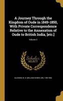A Journey Through the Kingdom of Oude in 1849-1850, With Private Correspondence Relative to the Annexation of Oude to British India, [etc.]; Volume 2