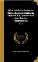 Prinz Friedrich Josias von Coburg Saalfeld, Herzog zu Sachsen, K.K. und des heil. röm. Reiches Feldmarschall; Band 1