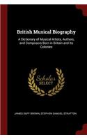 British Musical Biography: A Dictionary of Musical Artists, Authors, and Composers Born in Britain and Its Colonies