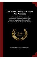 The Steen Family in Europe and America: A Genealogical, Historical and Biographical Record of Nearly Three Hundred Years, Extending from the Seventeenth to the Twentieth Century