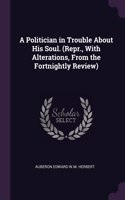 A Politician in Trouble About His Soul. (Repr., With Alterations, From the Fortnightly Review)
