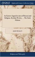 Earnest Appeal to men of Reason and Religion. By John Wesley, ... The Sixth Edition