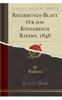 Regierungs-Blatt FÃ¼r Das KÃ¶nigreich Bayern, 1848 (Classic Reprint)