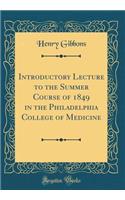 Introductory Lecture to the Summer Course of 1849 in the Philadelphia College of Medicine (Classic Reprint)