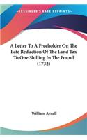 Letter To A Freeholder On The Late Reduction Of The Land Tax To One Shilling In The Pound (1732)